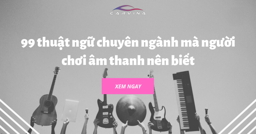 99 thuật ngữ chuyên ngành mà người chơi âm thanh nên biết (3)